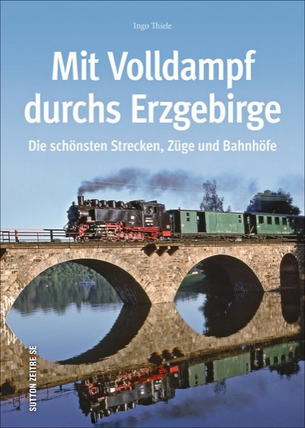 Mit Volldampf durchs Erzgebirge - Ingo Thiele