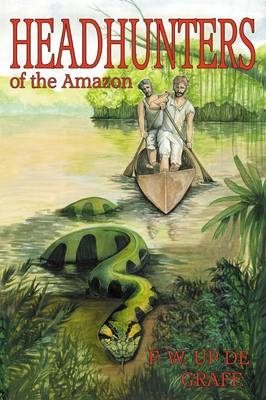 Head Hunters of the Amazon (Annotated Edition) - Fritz W Up De Graff