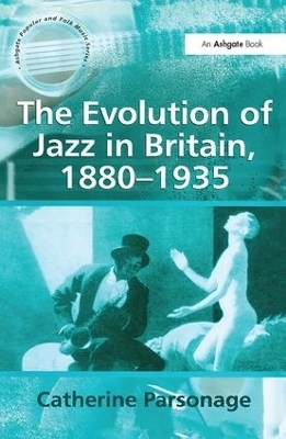 The Evolution of Jazz in Britain, 1880–1935 - Catherine Tackley (née Parsonage)