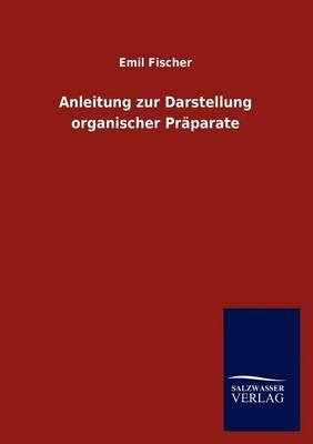 Anleitung zur Darstellung organischer Präparate - Emil Fischer