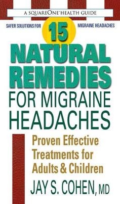 15 Natural Remedies for Migraine Headaches - Jay S. Cohen