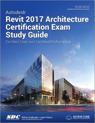 Autodesk Revit 2017 Architecture Certification Exam Study Guide (Including unique access code) - Elise Moss