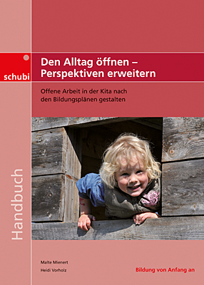 Handbücher für die frühkindliche Bildung / Den Alltag öffnen - Perspektiven erweitern - Heidi Vorholz, Malte Mienert