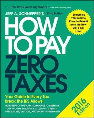 How to Pay Zero Taxes 2016: Your Guide to Every Tax Break the IRS Allows - Jeff A. Schnepper