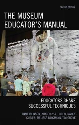 The Museum Educator's Manual - Anna Johnson, Kimberly A. Huber, Nancy Cutler, Melissa Bingmann, Tim Grove