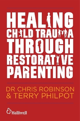 Healing Child Trauma Through Restorative Parenting - Chris Robinson, Terry Philpot