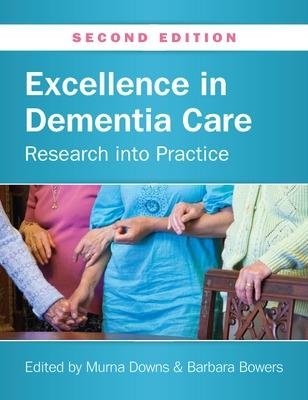 Excellence in Dementia Care: Research into Practice - Murna Downs, Barbara Bowers