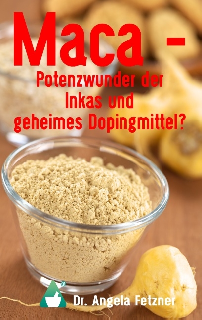 Maca - Potenzwunder der Inkas und geheimes Dopingmittel? - Angela Fetzner