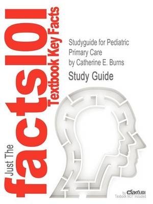 Studyguide for Pediatric Primary Care by Catherine E. Burns, ISBN 9781416040873 -  Cram101 Textbook Reviews