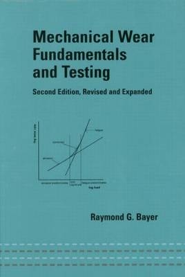 Mechanical Wear Fundamentals and Testing, Revised and Expanded - Raymond J. Bayer