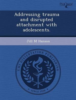 Addressing Trauma and Disrupted Attachment with Adolescents - Mihirkumar Modh, Jill M Hanson