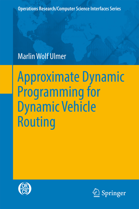 Approximate Dynamic Programming for Dynamic Vehicle Routing - Marlin Wolf Ulmer