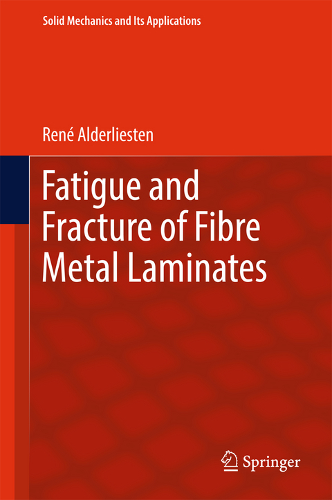 Fatigue and Fracture of Fibre Metal Laminates - René Alderliesten