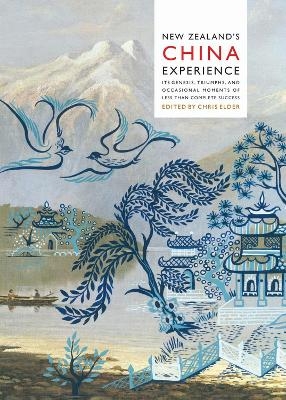 New Zealand's China Experience, Its Genesis, Triumphs, and Occasional Moments of Less than Complete Success - Chris Elder