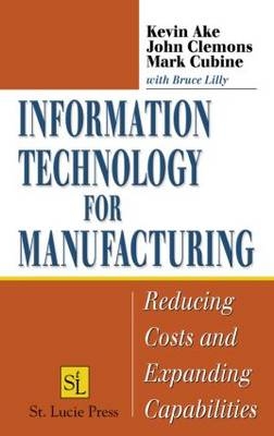 Information Technology for Manufacturing - Kevin Ake, John Clemons, Mark Cubine, Bruce Lilly