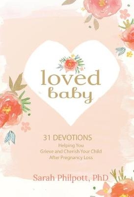 Loved Baby: Helping you Grieve and Cherish your Child After Pregnancy Loss - Sarah Philpott