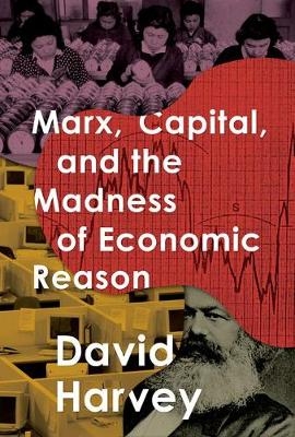 Marx, Capital, and the Madness of Economic Reason - Distinguished Profess David Harvey