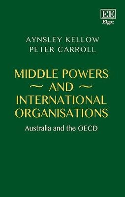 Middle Powers and International Organisations - Aynsley Kellow, Peter Carroll