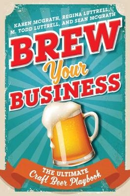 Brew Your Business - Karen McGrath, Regina Luttrell, M. Todd Luttrell, Sean McGrath