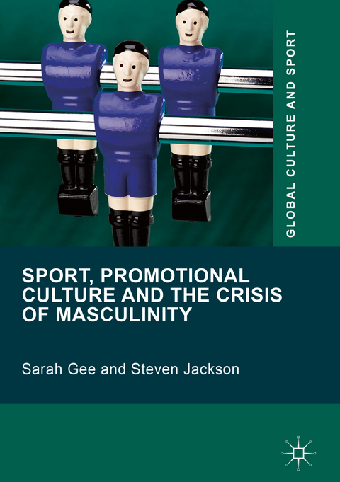 Sport, Promotional Culture and the Crisis of Masculinity - Sarah Gee, Steven Jackson