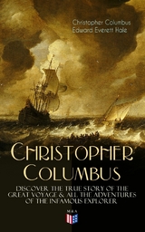 The Life of Christopher Columbus – Discover The True Story of the Great Voyage & All the Adventures of the Infamous Explorer - Christopher Columbus, Edward Everett Hale