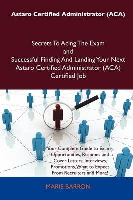 Astaro Certified Administrator (ACA) Secrets to Acing the Exam and Successful Finding and Landing Your Next Astaro Certified Administrator (ACA) Certi -  Marie Barron