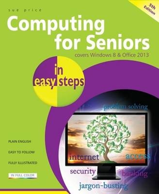 Computing for Seniors in Easy Steps Windows 8 Office 2013 - Sue Price