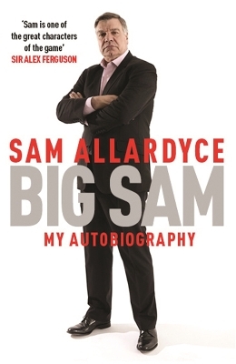 Big Sam: My Autobiography - Sam Allardyce