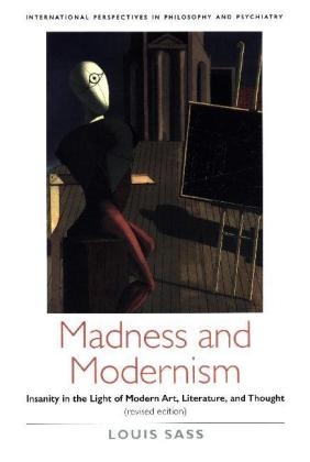 Madness and Modernism - Louis A. Sass