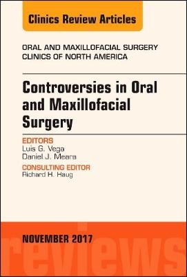 Controversies in Oral and Maxillofacial Surgery, An Issue of Oral and Maxillofacial Clinics of North America - Luis G. Vega, Daniel J. Meara