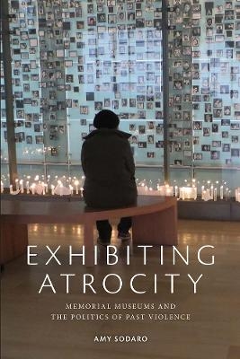 Exhibiting Atrocity - Amy Sodaro