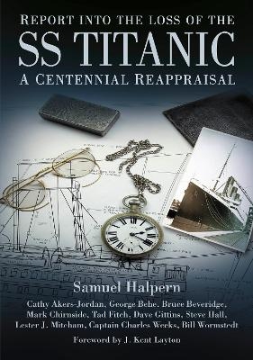 Report into the Loss of the SS Titanic - Samuel Halpern, Cathy Akers-Jordan, George Behe, Bruce Beveridge, Mark Chirnside