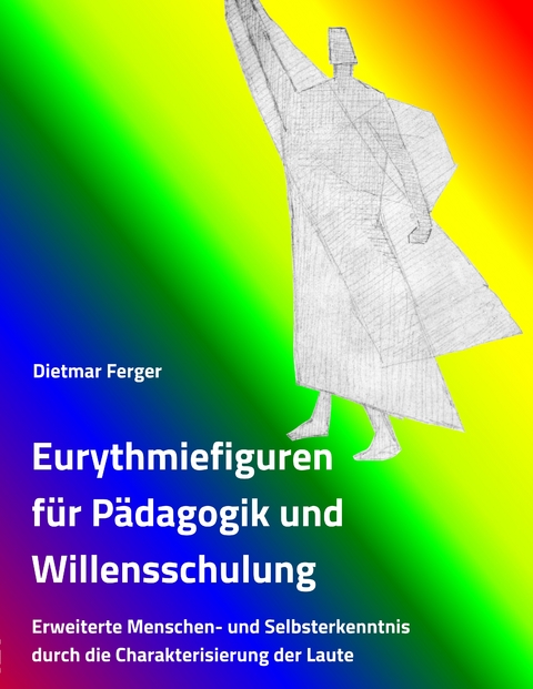 Eurythmiefiguren für Pädagogik und Willensschulung - Dietmar Ferger