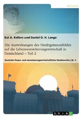 Die Auswirkungen des Niedrigzinsumfeldes auf die Lebensversicherungswirtschaft in Deutschland. Teil 2 - Kai A. Kellers, Daniel Lange