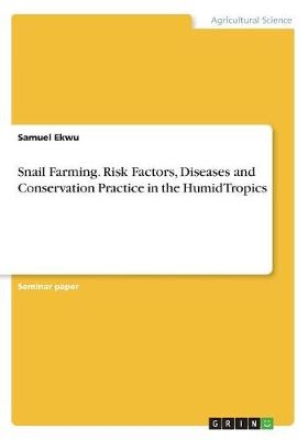 Snail Farming. Risk Factors, Diseases and Conservation Practice in the Humid Tropics - Samuel Ekwu