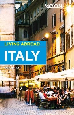 Moon Living Abroad Italy, 4th Edition - John Moretti