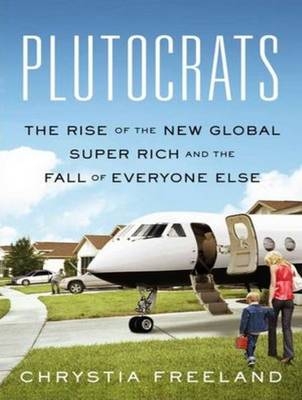 Plutocrats - Chrystia Freeland