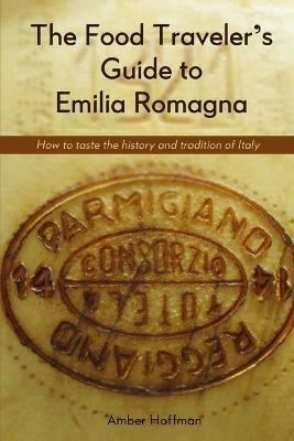 The Food Traveller's Guide to Emilia Romagna - Amber Hoffman