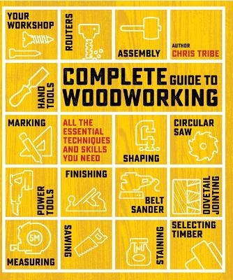 Complete Guide to Woodworking - Chris Tribe