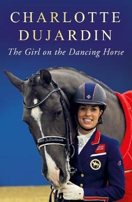 The Girl on the Dancing Horse - Charlotte Dujardin