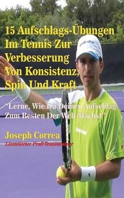 15 Aufschlags-Ubungen Im Tennis Zur Verbesserung Von Konsistenz, Spin Und Kraft - Joseph Correa