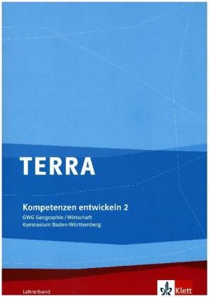 TERRA GWG Geographie-Wirtschaft für Gymnasien in Baden-Württemberg / Kompetenzen entwickeln