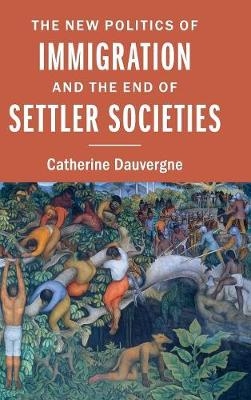 The New Politics of Immigration and the End of Settler Societies - Catherine Dauvergne