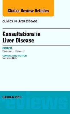 Consultations in Liver Disease, An Issue of Clinics in Liver Disease - Steven L. Flamm