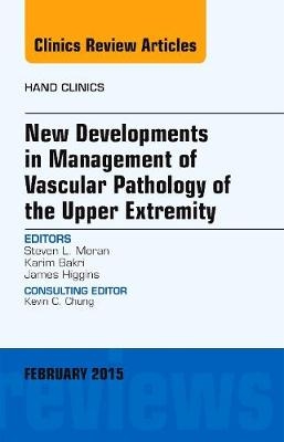 New Developments in Management of Vascular Pathology of the Upper Extremity, An Issue of Hand Clinics - Steven L. Moran