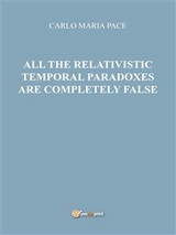 All the relativistic temporal paradoxes are completely false - Carlo Maria Pace