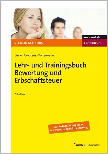 Lehr- und Trainingsbuch Bewertung und Erbschaftsteuer - Dirk Eisele, Mathias Grootens, Jörg Koltermann