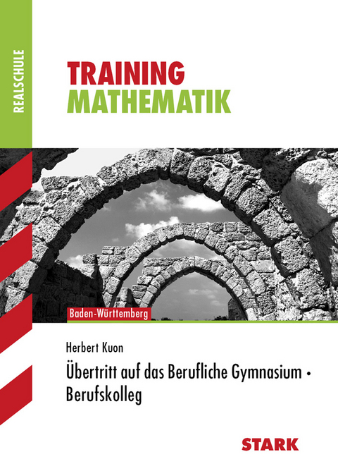 Training Realschule - Mathematik - Fit für das Berufliche Gymnasium/Berufskolleg - BaWü - Herbert Kuon