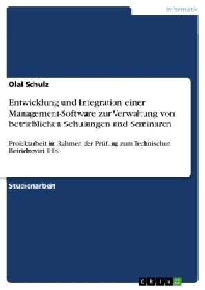 Entwicklung und Integration einer Management-Software zur Verwaltung von betrieblichen Schulungen und Seminaren - Olaf Schulz