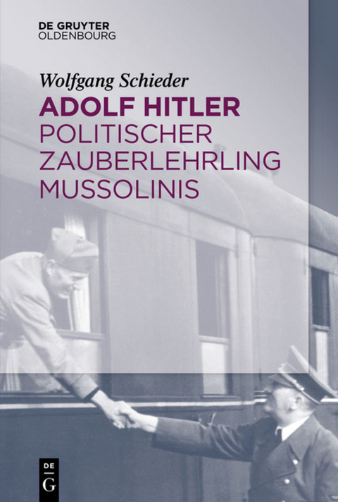 Adolf Hitler – Politischer Zauberlehrling Mussolinis - Wolfgang Schieder